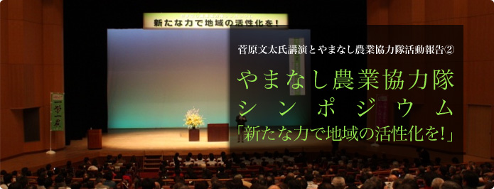 菅原文太氏講演とやまなし農業協力隊活動報告（２） やまなし農業協力隊シンポジウム  「新たな力で地域の活性化を！」