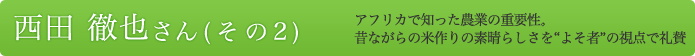 西田 徹也さん（その２）アフリカで知った農業の重要性。昔ながらの米作りの素晴らしさをよそ者の視点で礼賛