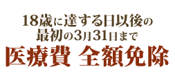 18歳に達する日以後の最初の3月31日まで、医療費全額免除