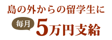 島の外からの留学生に毎月5万円支給