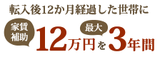 転入後12ヶ月経過した世帯に家賃補助12万円を最大3年間