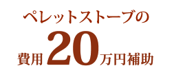 ペレットストーブの費用20万円補助