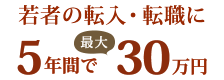 若者の転入・転職に5年間で最大30万円