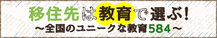 移住先は教育で選ぶ！ 〜全国のユニークな教育584〜