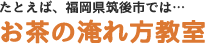 たとえば、福岡県筑後市では…お茶の淹れ方教室