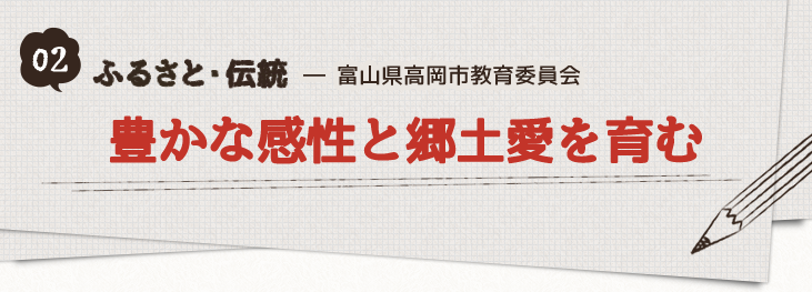 02-ふるさと・伝統_富山県高岡市教育委員会「豊かな感性と郷土愛を育む」