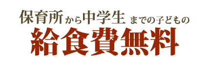 保育所から中学生までの子どもの給食費無料