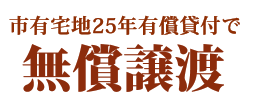 市有宅地25年有償貸付で無償譲渡