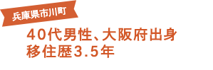 兵庫県市川町 40代男性、大阪府出身 移住歴3.5年