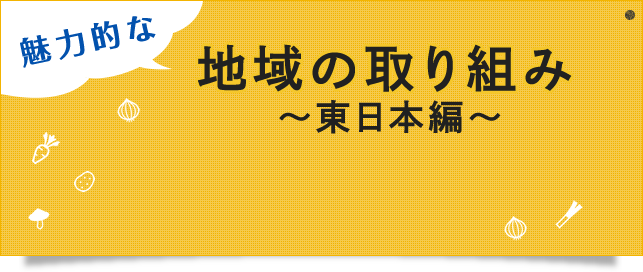 魅力的な地域の取り組み 〜東日本編〜