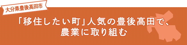 「移住したい町」人気の豊後高田で、農業に取り組む