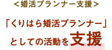 ＜婚活プランナー支援＞「くりはら婚活プランナー」としての活動を支援