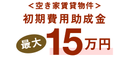 ＜空き家賃貸物件＞初期費用助成金最大15万円