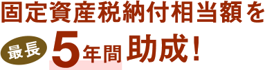 固定資産税相当額を最長5年間助成