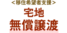 ＜移住希望者支援＞宅地無償譲渡