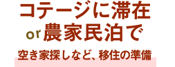 コテージに滞在または農家民泊で空き家探しなど、移住の準備