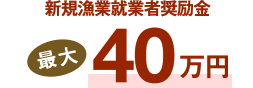 新規漁業就業者奨励金最大40万円