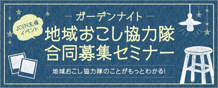 地域おこし協力隊のことがもっとわかる！JOIN主催イベント！ガーデンナイト「地域おこし協力隊合同募集セミナー」