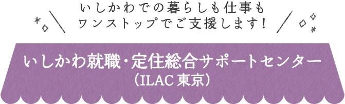 いしかわ就職・定住総合サポートセンター（ILAC 東京）