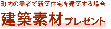 町内の業者で新築住宅を建築する場合建築素材プレゼント 