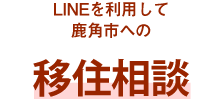 ＜LINEを利用して鹿角市への＞移住相談