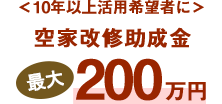 ＜10年以上活用希望者に＞空家改修助成金最大200万円