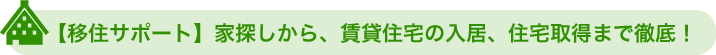 【移住サポート】家探しから、賃貸住宅の入居、住宅取得まで徹底！