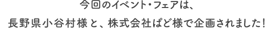 今回のイベント・フェアは、長野県小谷村様と、株式会社ぱど様で企画されました！