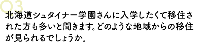 北海道シュタイナー学園さんに入学したくて移住された方も多いと聞きます。どのような地域からの移住が見られるでしょうか。