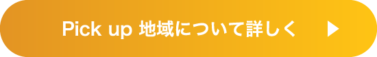 Pick up 地域について詳しく