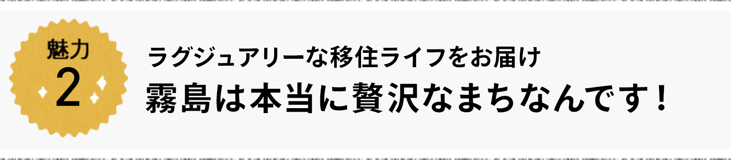 魅力2 ラグジュアリーな移住ライフをお届け 霧島は本当に贅沢なまちなんです！