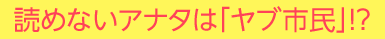 読めないアナタは「ヤブ市民」!?