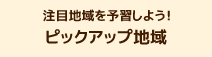 注目地域を予習しよう！ピックアップ地域