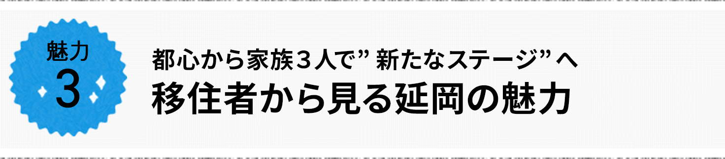 魅力3 都心から家族3人で新たなステージへ 「移住者から見る延岡の魅力」