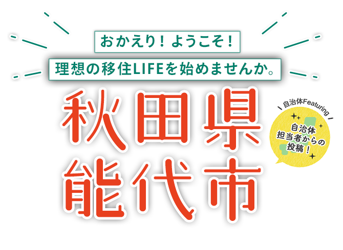 おかえり！ようこそ！理想の移住LIFEを始めませんか。秋田県能代市 - 自治体担当者からの投稿!