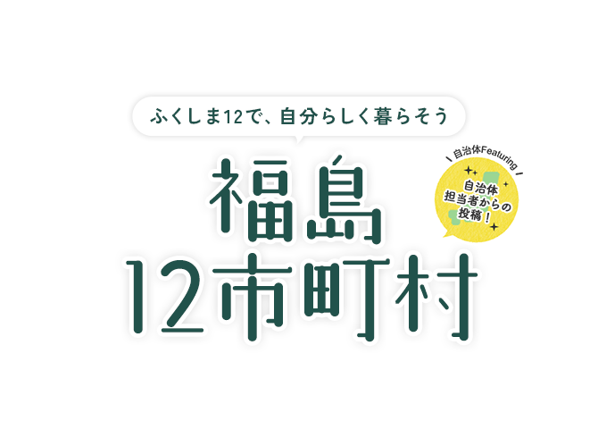 ふくしま12で、自分らしく暮らそう 福島12市町村 - 自治体担当者からの投稿!