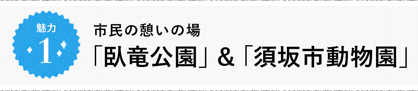 魅力1 市民の憩いの場 「臥竜公園」＆「須坂市動物園」