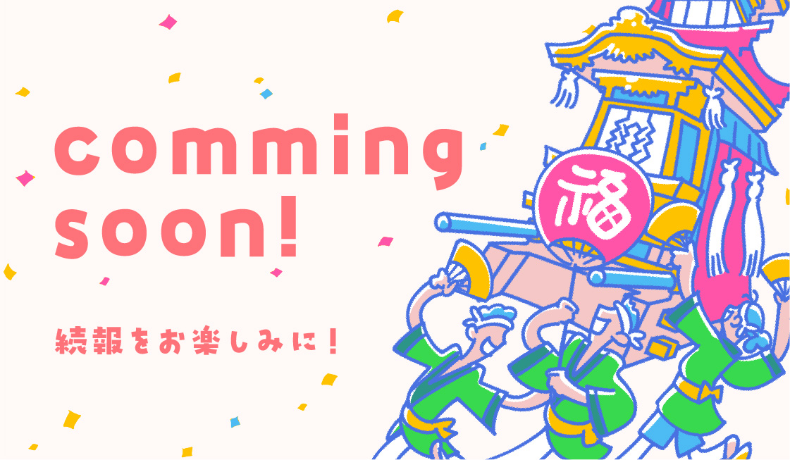 Comming Soon! 続報をお楽しみに！