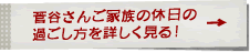 菅谷さんご一家の休日の過ごし方を詳しく見る！