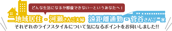 どんな生活になるか想像できない…というあなたへ！二地域居住・河瀬さんご夫婦 遠距離通勤・菅谷さんご一家にそれぞれのライフスタイルについて気になるポイントをお伺いしました！