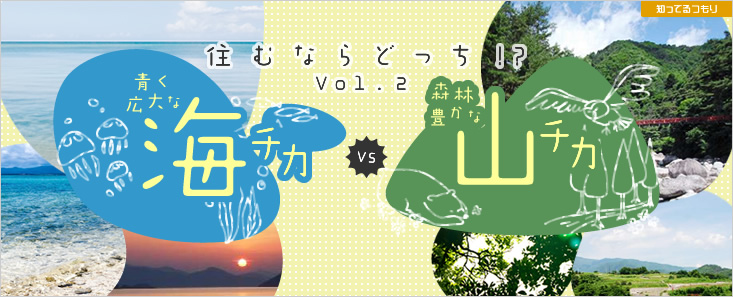 住むならどっち!?青く広大な海チカvs森林豊かな山チカ