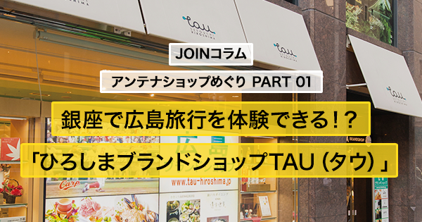 銀座で広島旅行を体験できる ひろしまブランドショップtau タウ Join 田舎暮らしを応援します 銀座で広島旅行を体験できる ひろしまブランドショップtau タウ Join 田舎暮らしを応援します