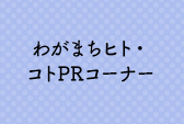 わがまちヒト・コトPRコーナー