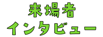 来場者インタビュー